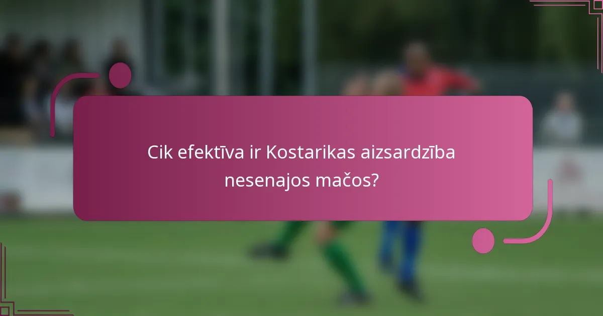 Cik efektīva ir Kostarikas aizsardzība nesenajos mačos?