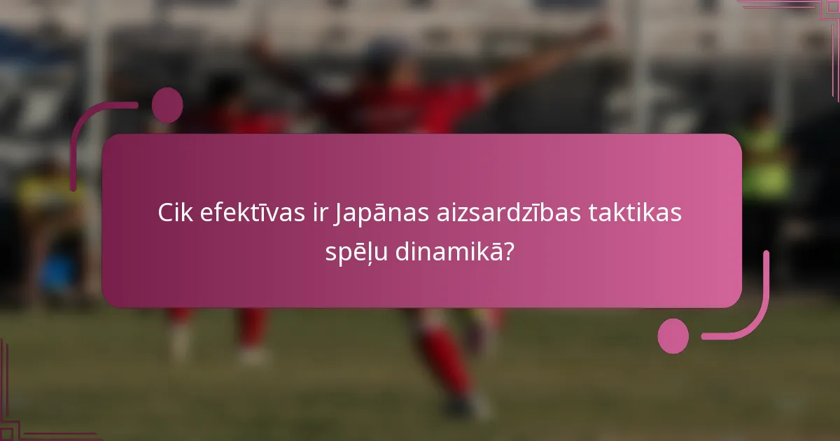 Cik efektīvas ir Japānas aizsardzības taktikas spēļu dinamikā?