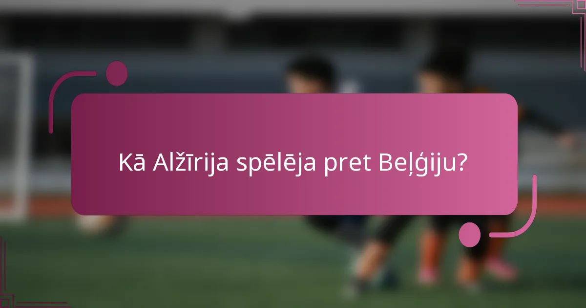 Kā Alžīrija spēlēja pret Beļģiju?