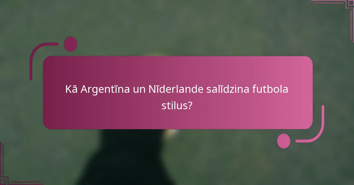 Kā Argentīna un Nīderlande salīdzina futbola stilus?