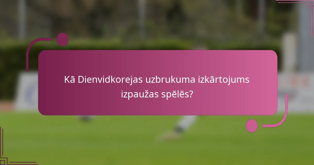 Kā Dienvidkorejas uzbrukuma izkārtojums izpaužas spēlēs?