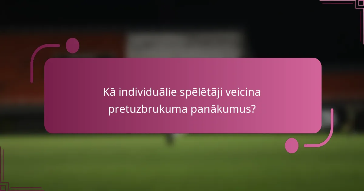 Kā individuālie spēlētāji veicina pretuzbrukuma panākumus?
