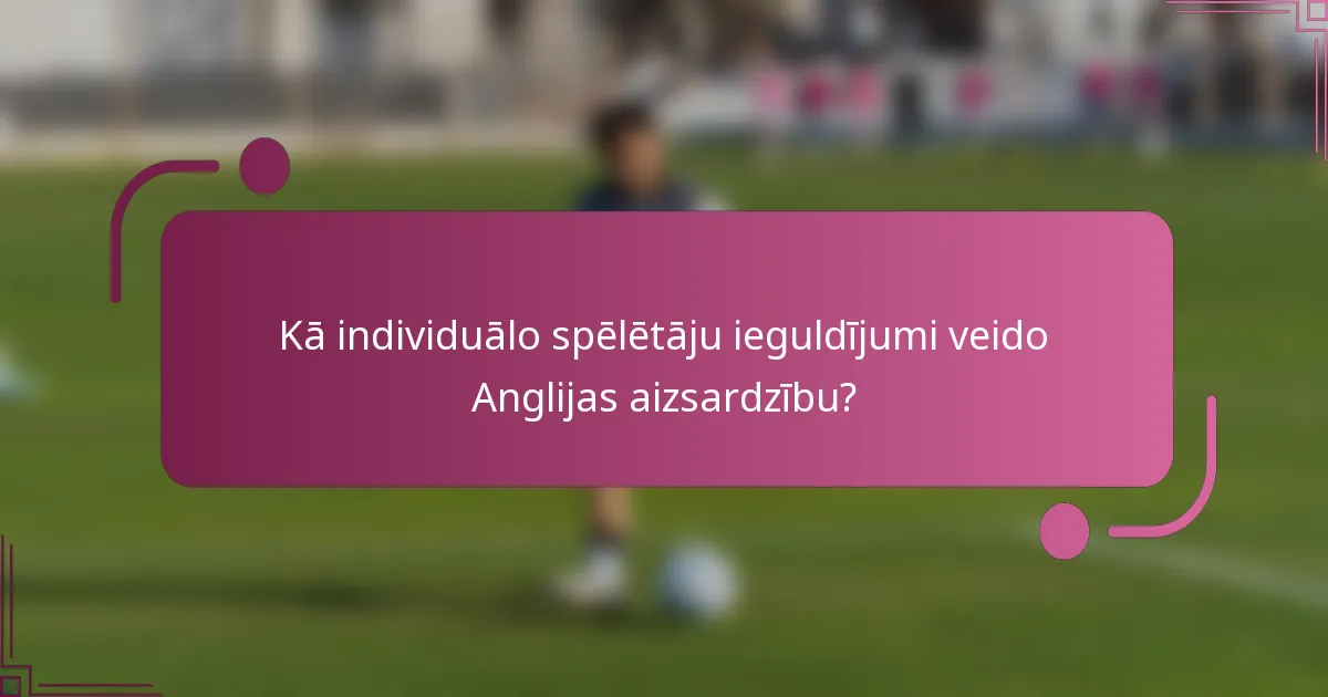 Kā individuālo spēlētāju ieguldījumi veido Anglijas aizsardzību?