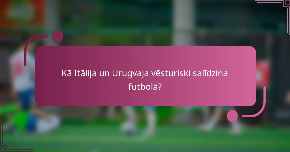 Kā Itālija un Urugvaja vēsturiski salīdzina futbolā?