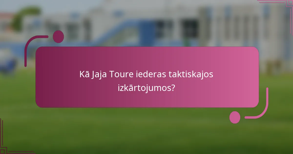 Kā Jaja Toure iederas taktiskajos izkārtojumos?