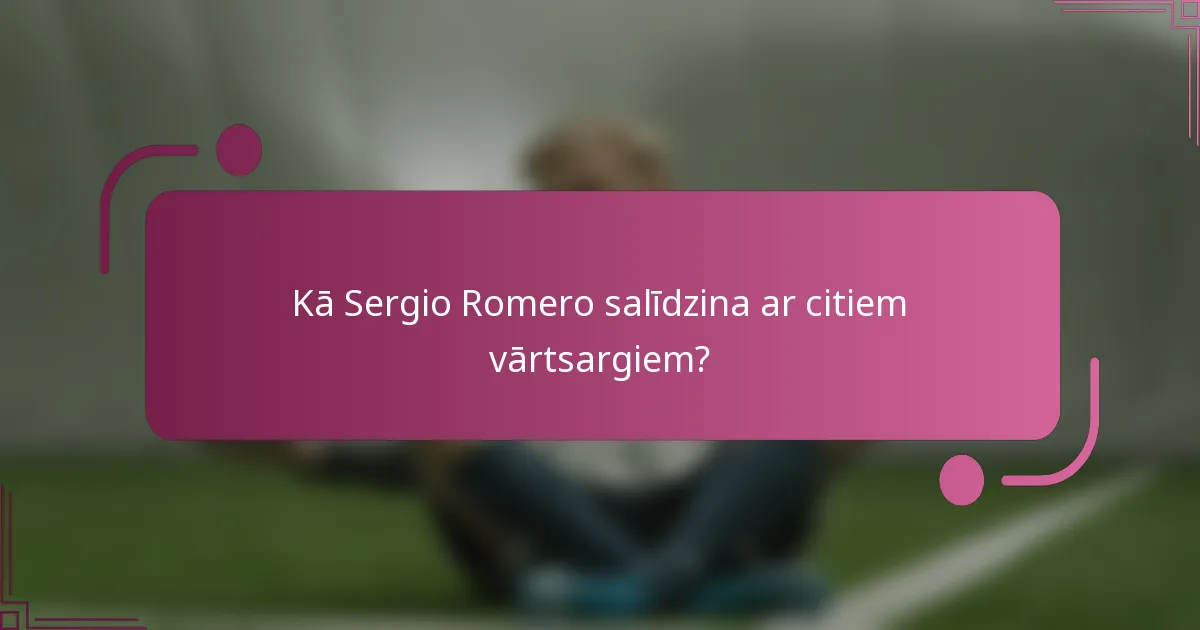 Kā Sergio Romero salīdzina ar citiem vārtsargiem?