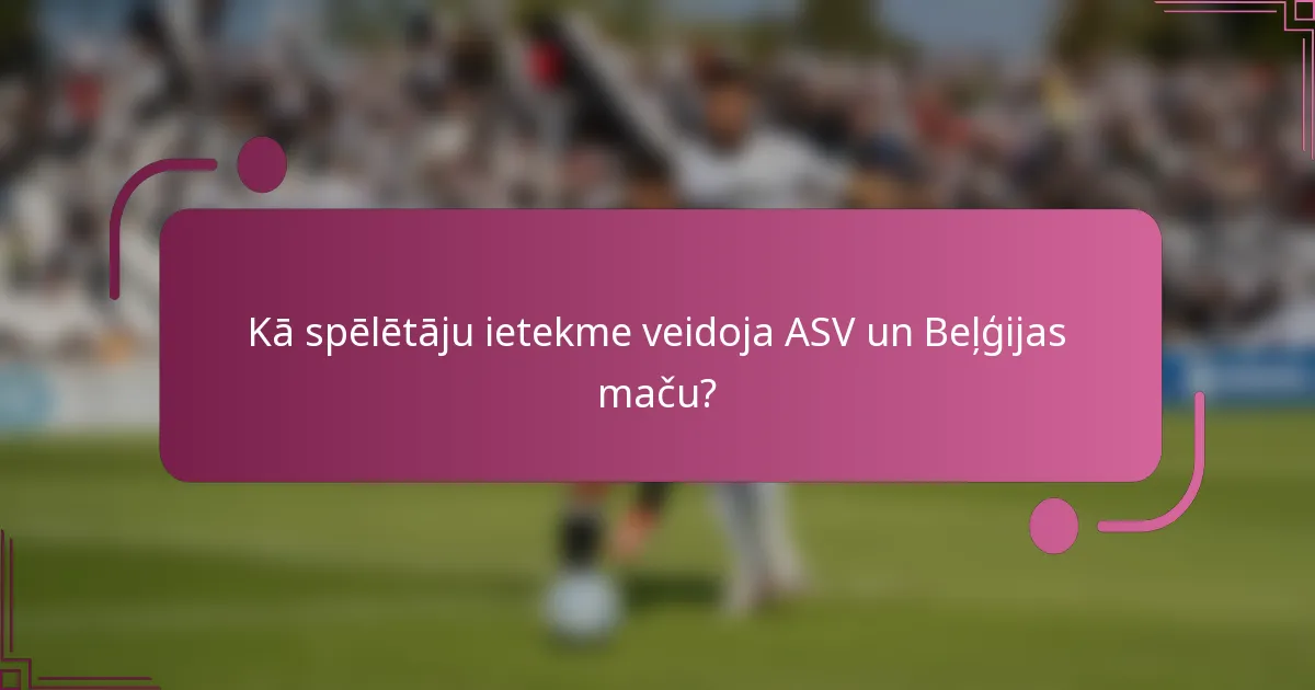 Kā spēlētāju ietekme veidoja ASV un Beļģijas maču?