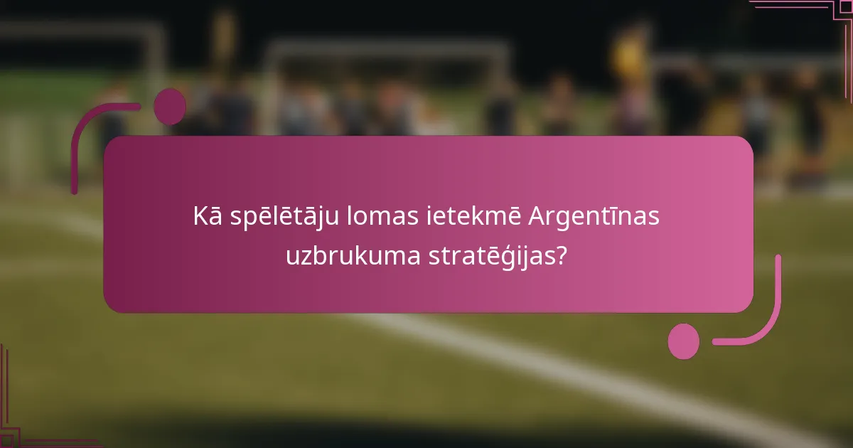 Kā spēlētāju lomas ietekmē Argentīnas uzbrukuma stratēģijas?