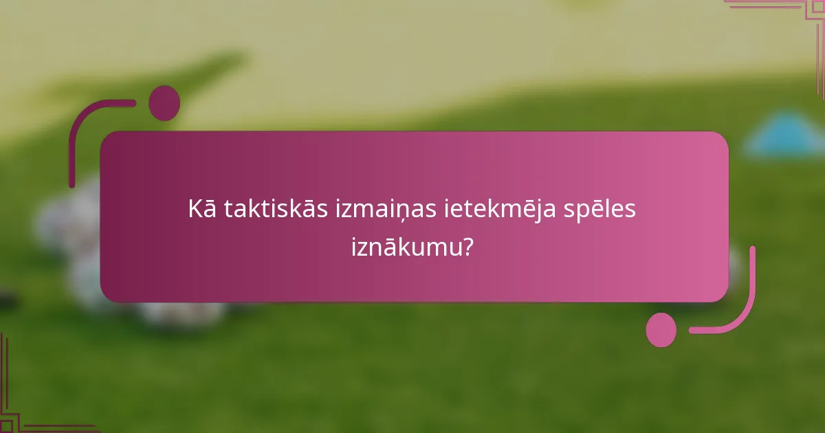Kā taktiskās izmaiņas ietekmēja spēles iznākumu?