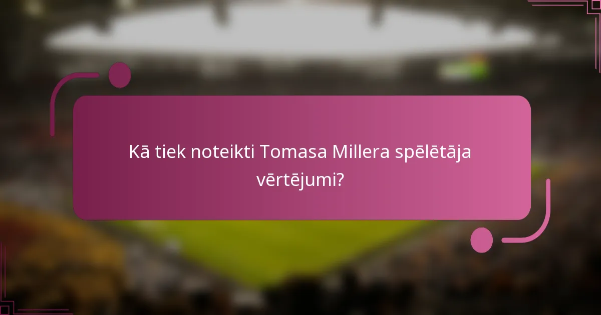 Kā tiek noteikti Tomasa Millera spēlētāja vērtējumi?