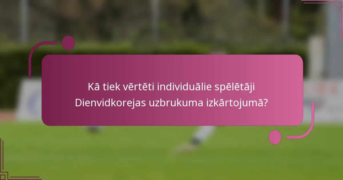 Kā tiek vērtēti individuālie spēlētāji Dienvidkorejas uzbrukuma izkārtojumā?