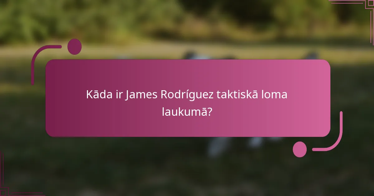 Kāda ir James Rodríguez taktiskā loma laukumā?