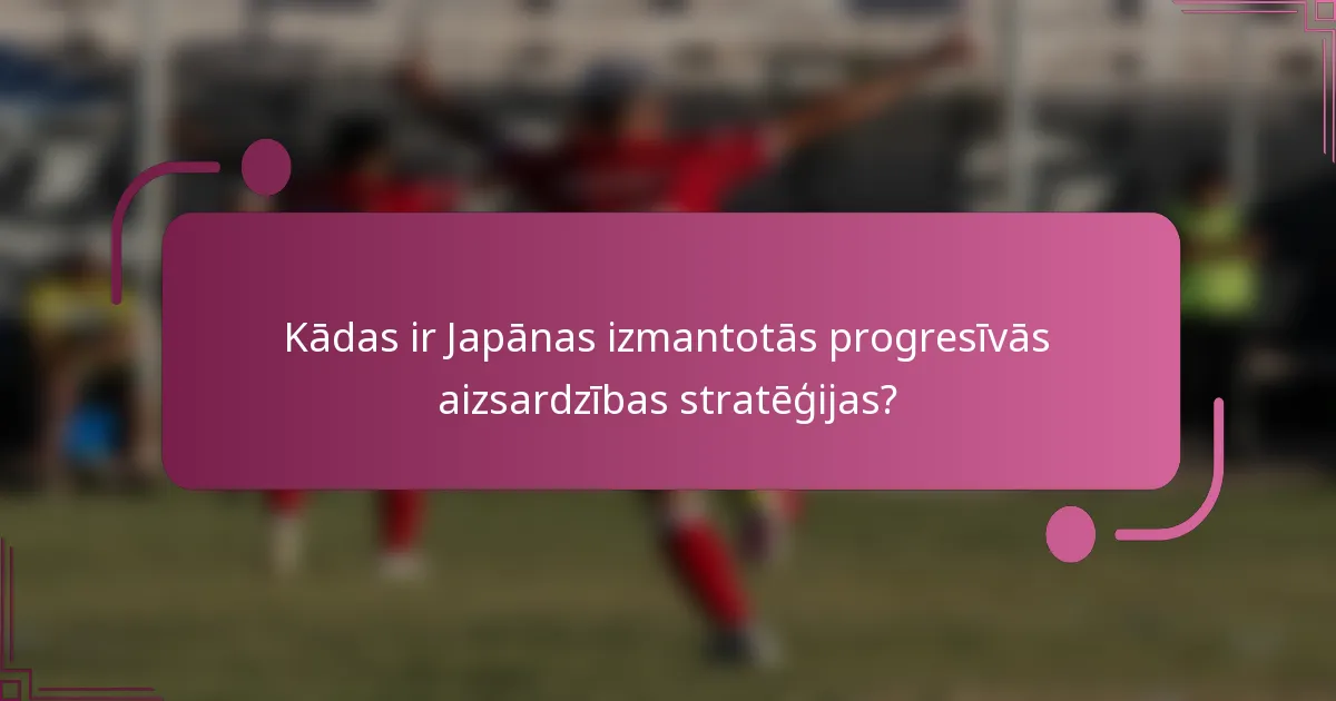 Kādas ir Japānas izmantotās progresīvās aizsardzības stratēģijas?