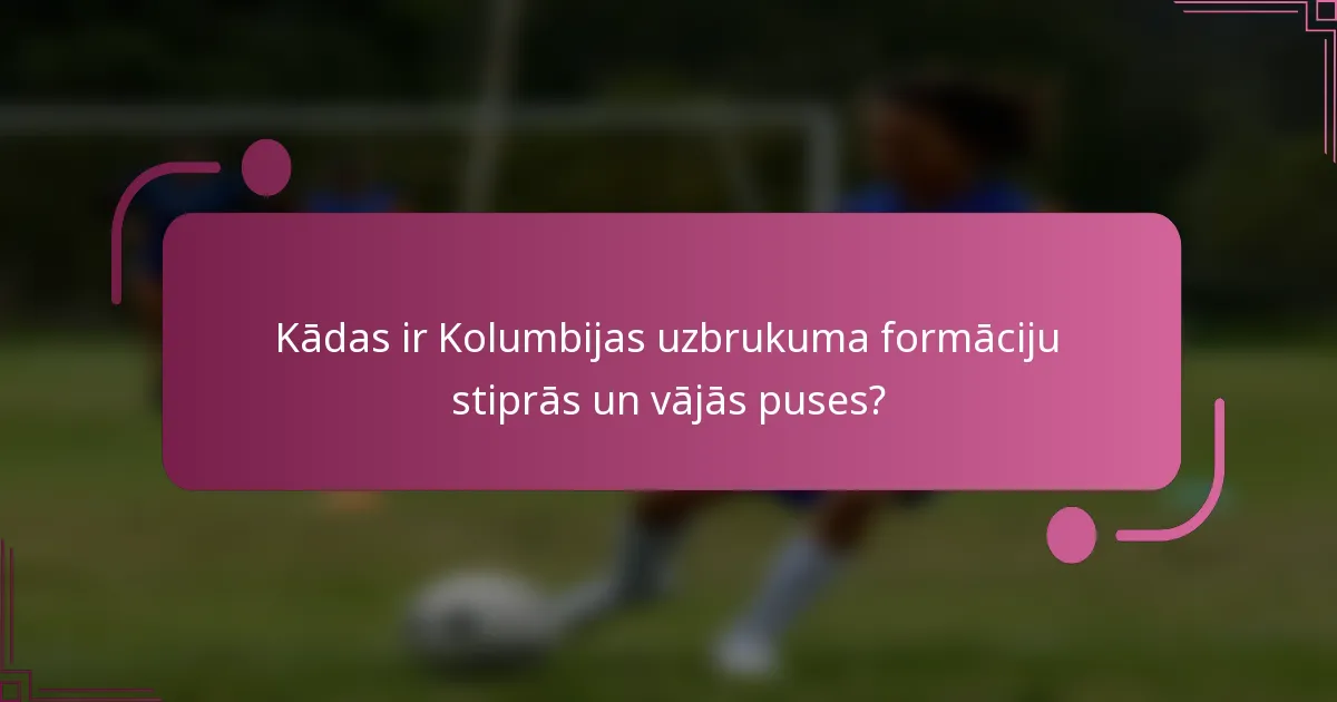 Kādas ir Kolumbijas uzbrukuma formāciju stiprās un vājās puses?