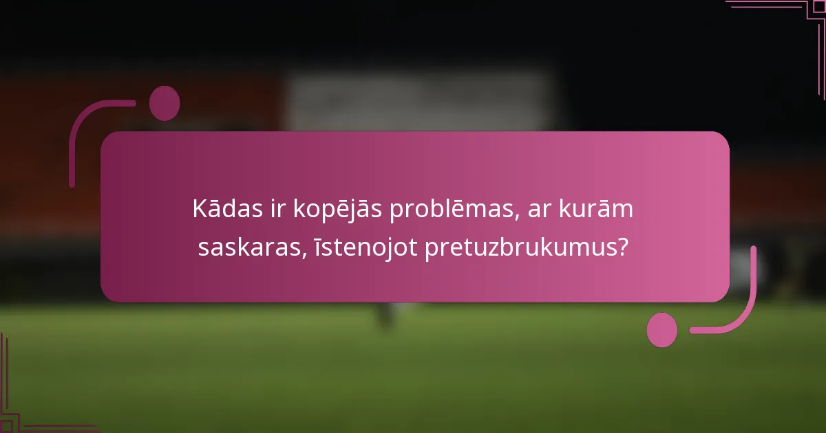 Kādas ir kopējās problēmas, ar kurām saskaras, īstenojot pretuzbrukumus?