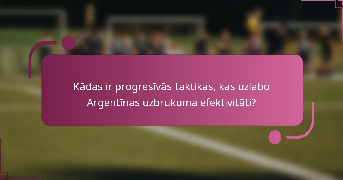 Kādas ir progresīvās taktikas, kas uzlabo Argentīnas uzbrukuma efektivitāti?