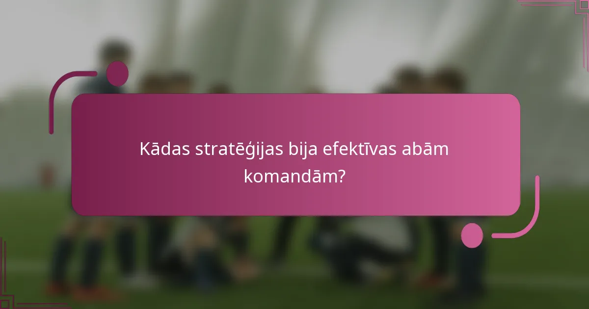 Kādas stratēģijas bija efektīvas abām komandām?