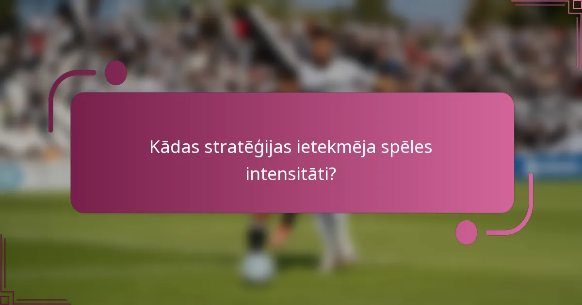 Kādas stratēģijas ietekmēja spēles intensitāti?