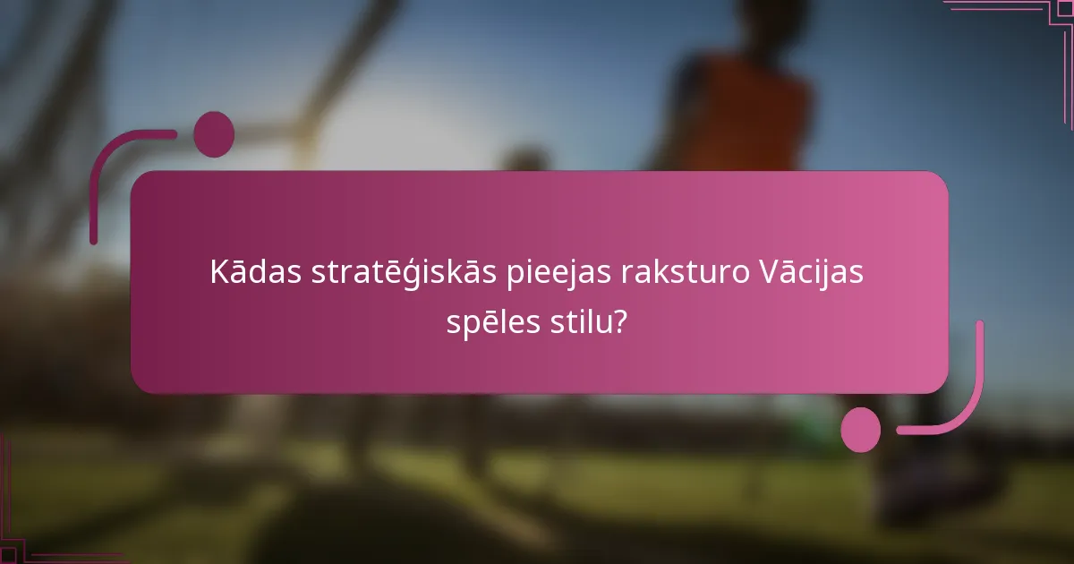 Kādas stratēģiskās pieejas raksturo Vācijas spēles stilu?
