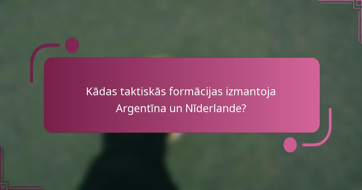 Kādas taktiskās formācijas izmantoja Argentīna un Nīderlande?