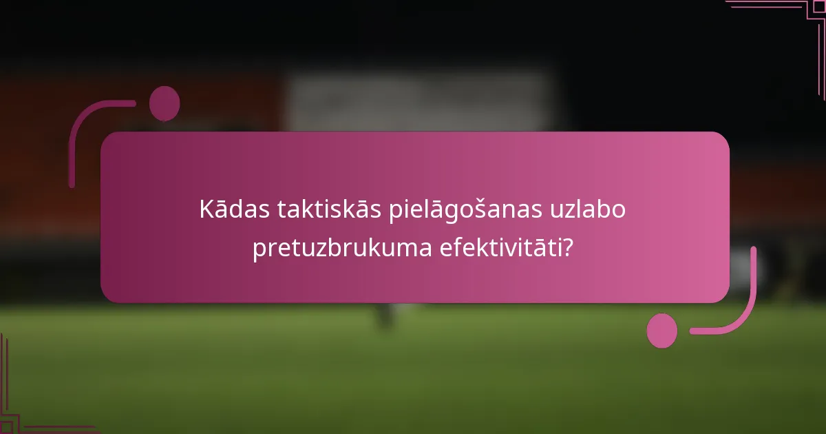 Kādas taktiskās pielāgošanas uzlabo pretuzbrukuma efektivitāti?