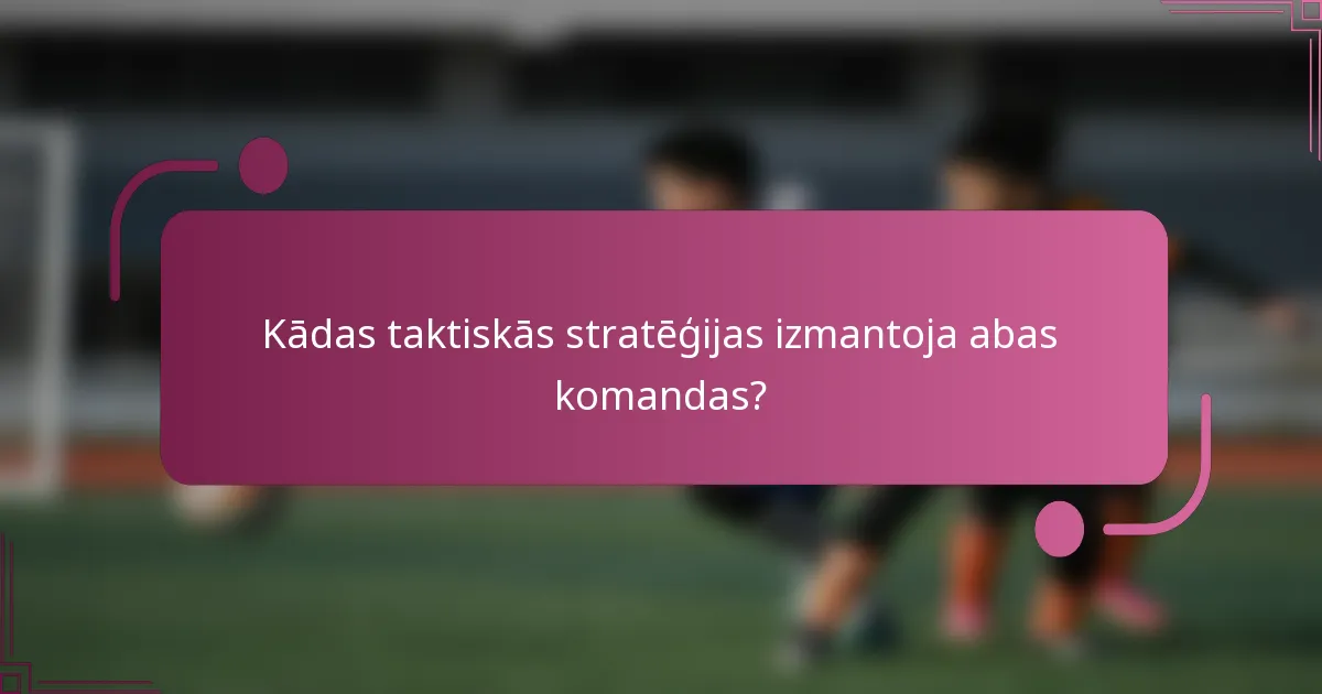 Kādas taktiskās stratēģijas izmantoja abas komandas?