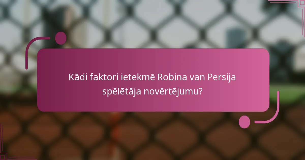 Kādi faktori ietekmē Robina van Persija spēlētāja novērtējumu?