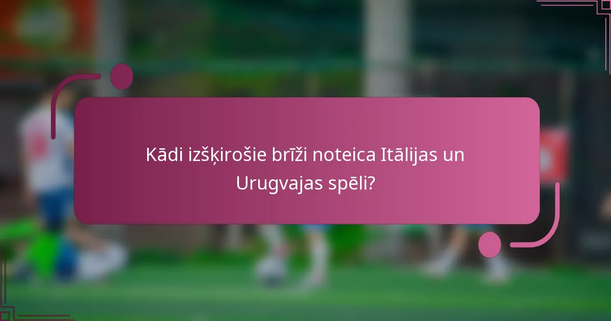 Kādi izšķirošie brīži noteica Itālijas un Urugvajas spēli?