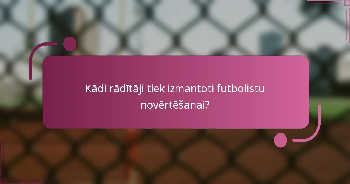 Kādi rādītāji tiek izmantoti futbolistu novērtēšanai?