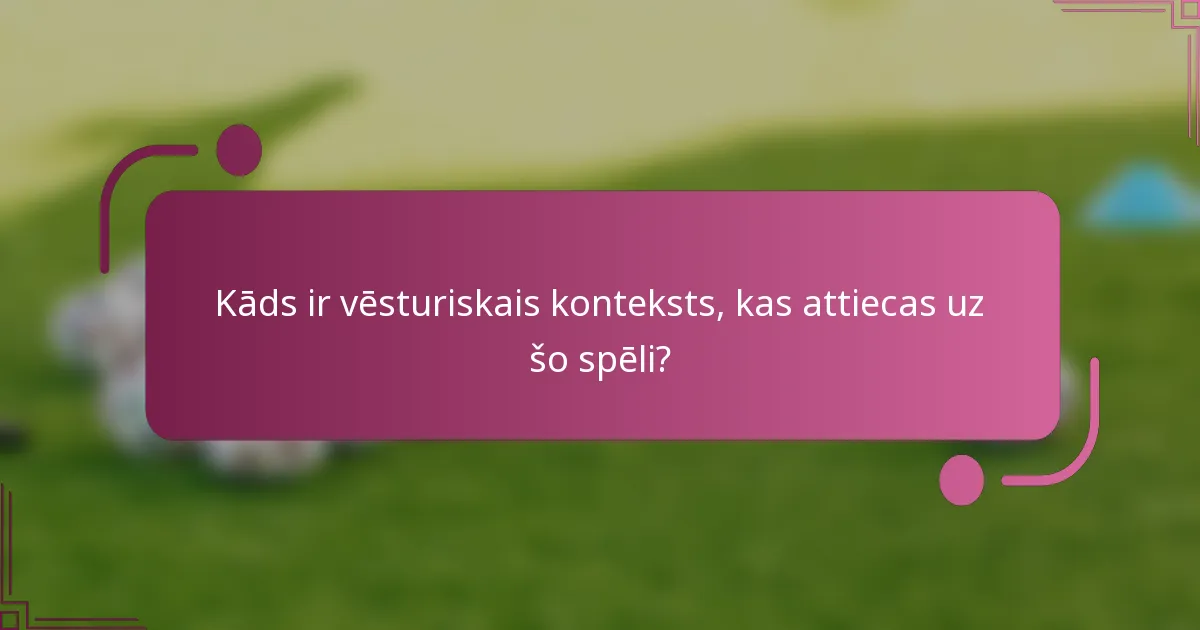Kāds ir vēsturiskais konteksts, kas attiecas uz šo spēli?