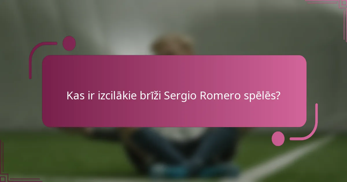 Kas ir izcilākie brīži Sergio Romero spēlēs?