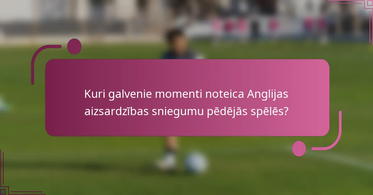 Kuri galvenie momenti noteica Anglijas aizsardzības sniegumu pēdējās spēlēs?