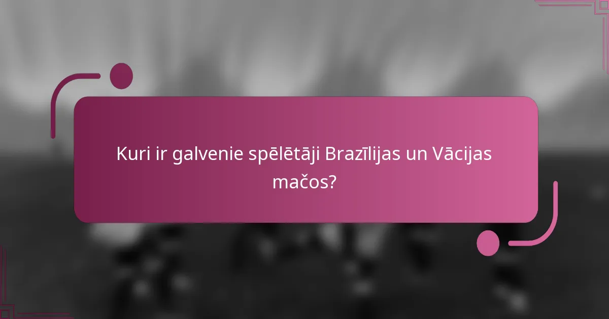 Kuri ir galvenie spēlētāji Brazīlijas un Vācijas mačos?