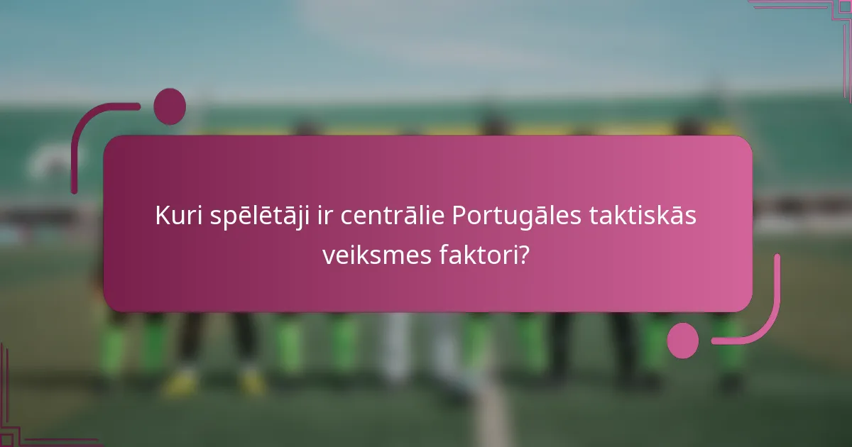 Kuri spēlētāji ir centrālie Portugāles taktiskās veiksmes faktori?